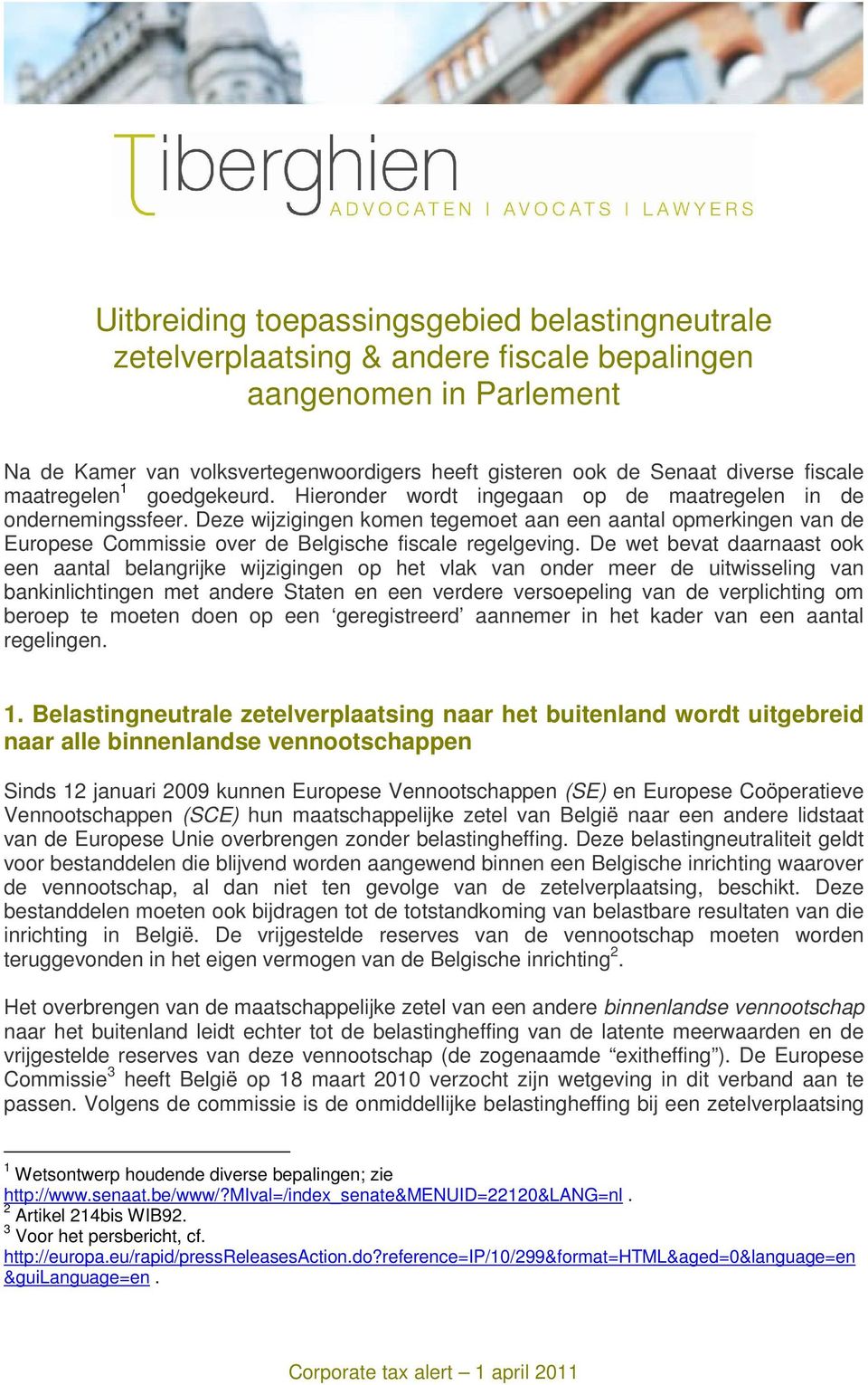 Deze wijzigingen komen tegemoet aan een aantal opmerkingen van de Europese Commissie over de Belgische fiscale regelgeving.
