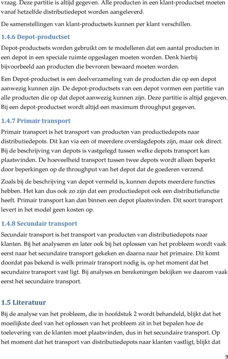 6 Depot-productset Depot-productsets worden gebruikt om te modelleren dat een aantal producten in een depot in een speciale ruimte opgeslagen moeten worden.