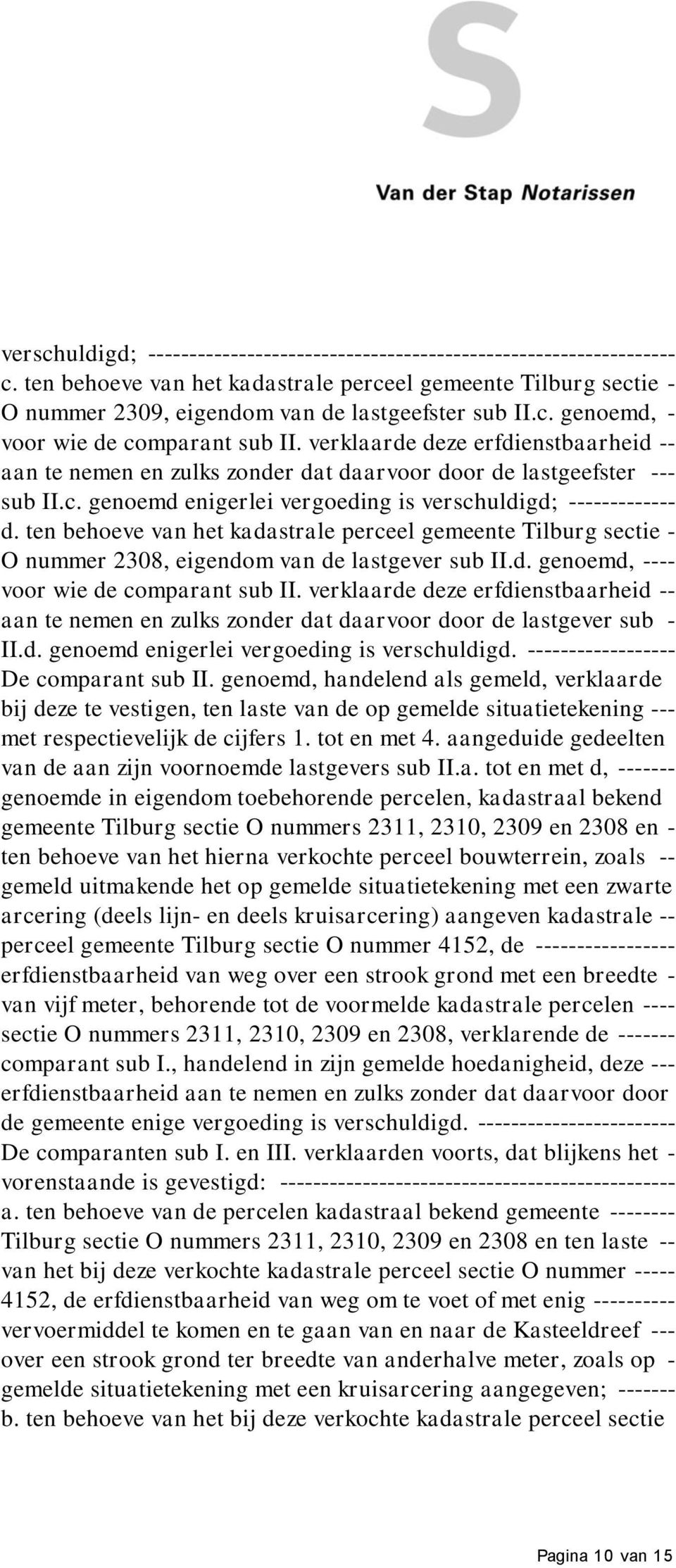 ten behoeve van het kadastrale perceel gemeente Tilburg sectie - O nummer 2308, eigendom van de lastgever sub II.d. genoemd, ---- voor wie de comparant sub II.