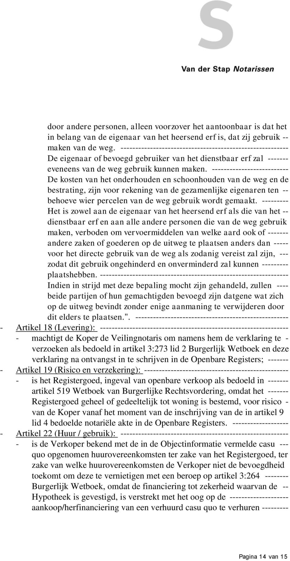 -------------------------- De kosten van het onderhouden en schoonhouden van de weg en de bestrating, zijn voor rekening van de gezamenlijke eigenaren ten -- behoeve wier percelen van de weg gebruik