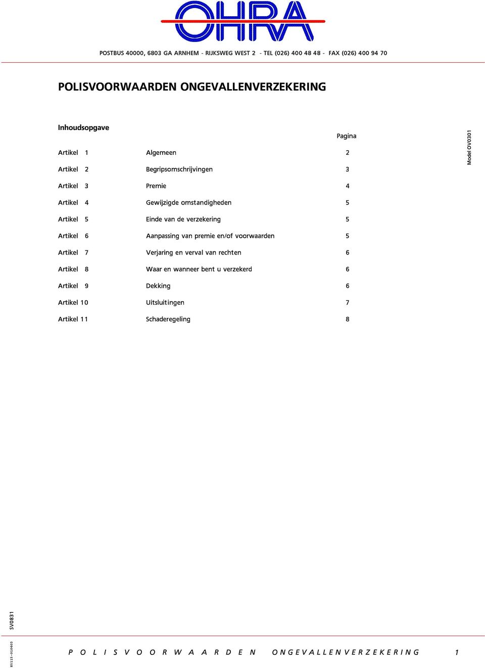 verzekering 5 Artikel 6Aanpassing van premie en/of voorwaarden 5 Artikel 7 Verjaring en verval van rechten 6 Artikel 8 Waar en wanneer bent u verzekerd 6