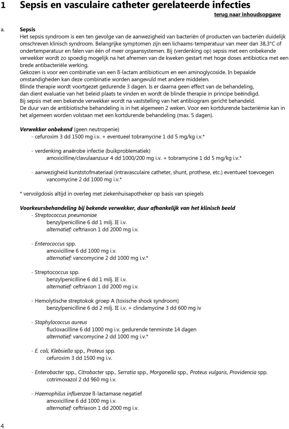 Belangrijke symptomen zijn een lichaams-temperatuur van meer dan 38,3 C of ondertemperatuur en falen van één of meer orgaansystemen.