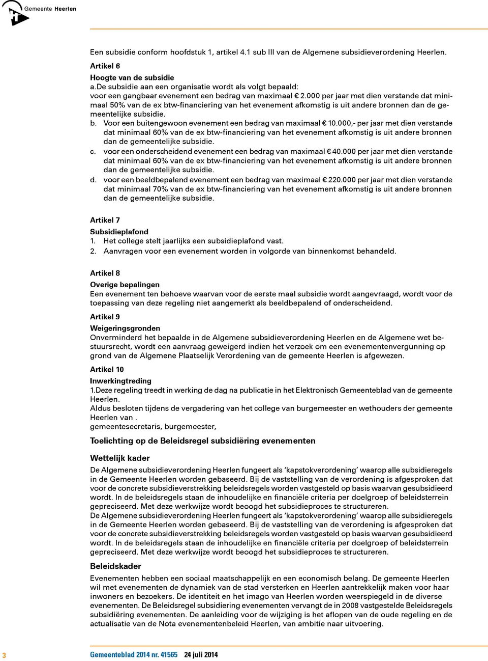 000 per jaar met dien verstande dat minimaal 50% van de ex btw-financiering van het evenement afkomstig is uit andere bronnen dan de gemeentelijke subsidie. b. Voor een buitengewoon evenement een bedrag van maximaal 10.