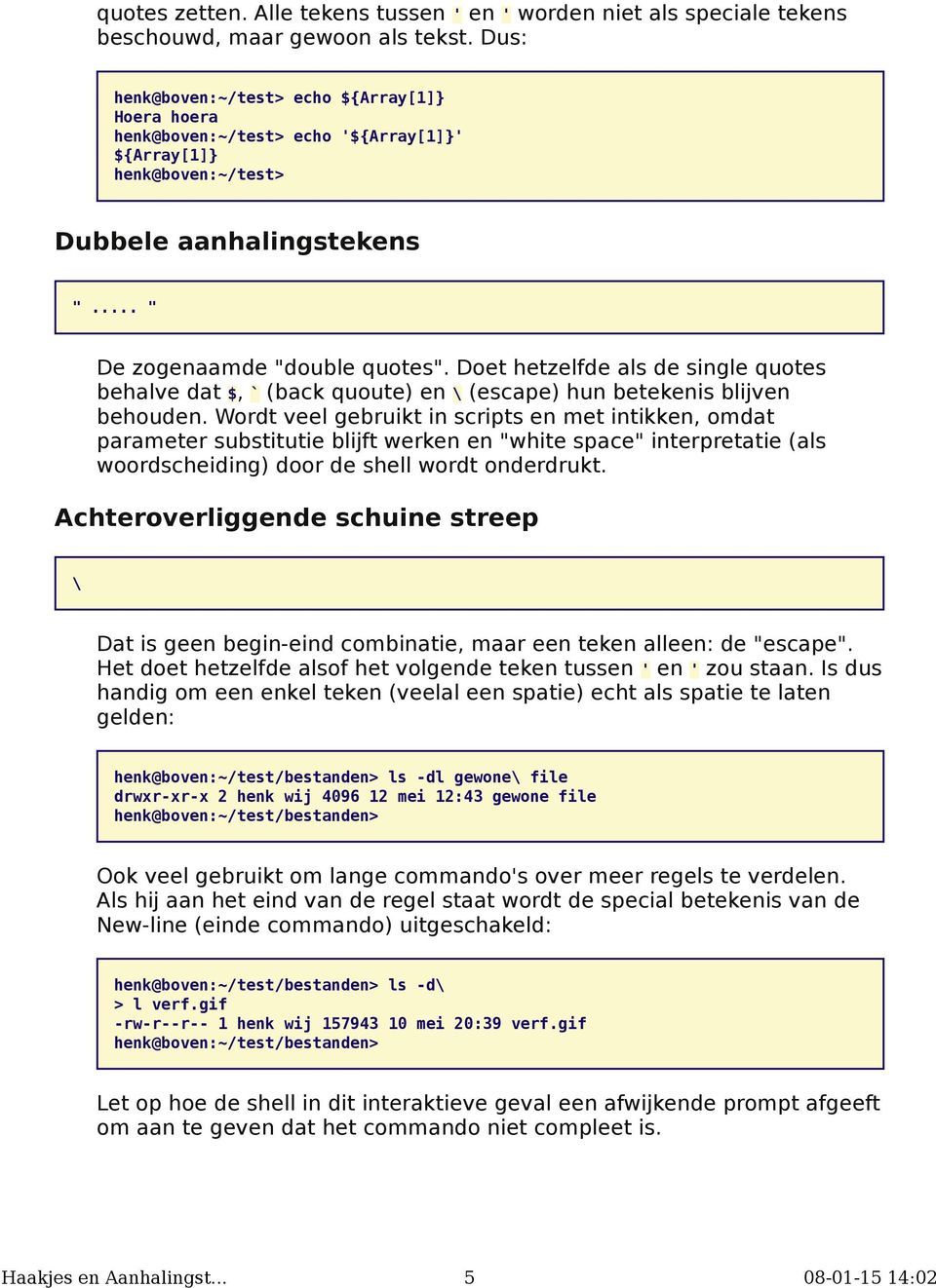 Wordt veel gebruikt in scripts en met intikken, omdat parameter substitutie blijft werken en "white space" interpretatie (als woordscheiding) door de shell wordt onderdrukt.