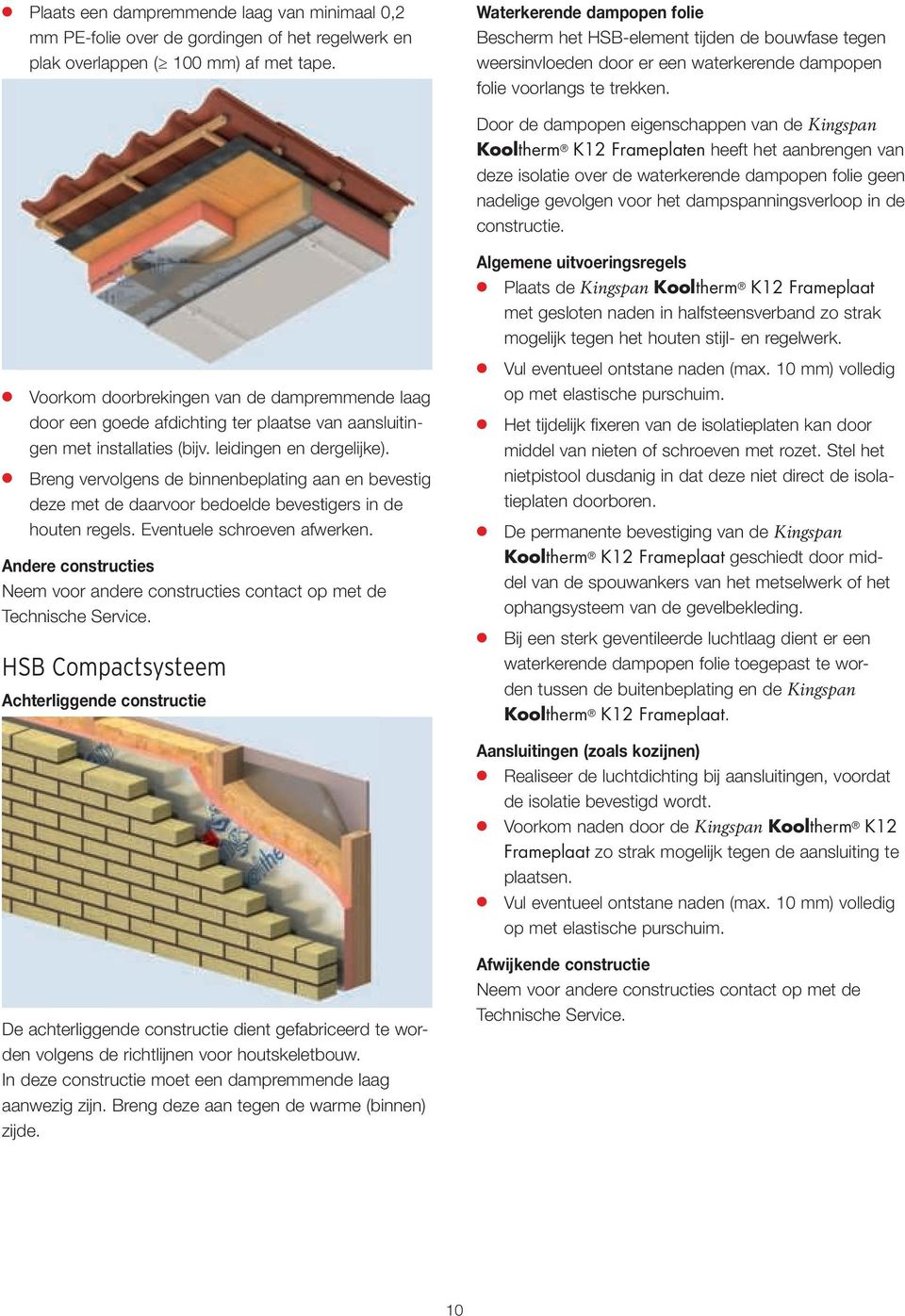 Door de dampopen eigenschappen van de Kingspan Kooltherm K12 Frameplaten heeft het aanbrengen van deze isolatie over de waterkerende dampopen folie geen nadelige gevolgen voor het