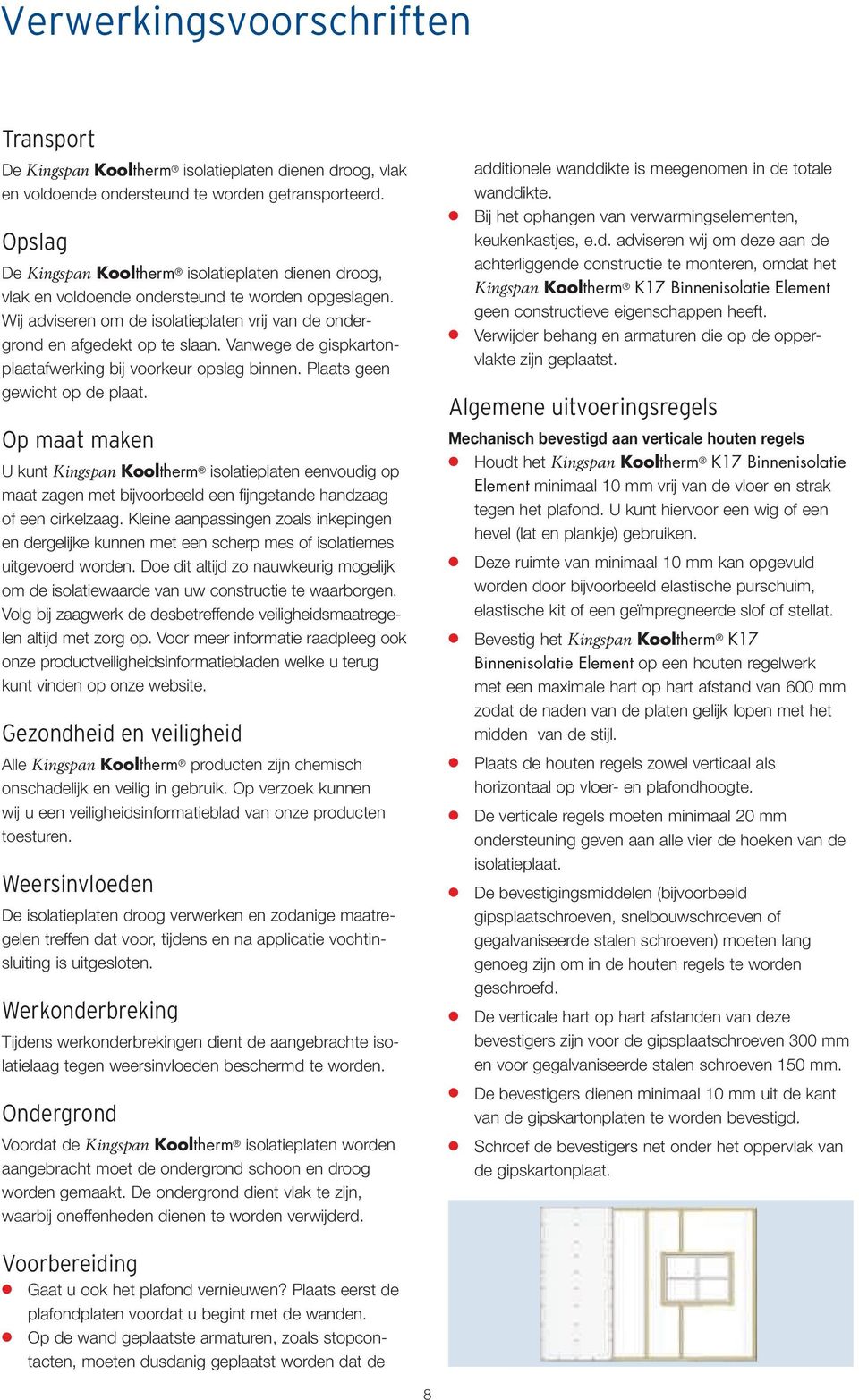 Vanwege de gispkartonplaatafwerking bij voorkeur opslag binnen. Plaats geen gewicht op de plaat.