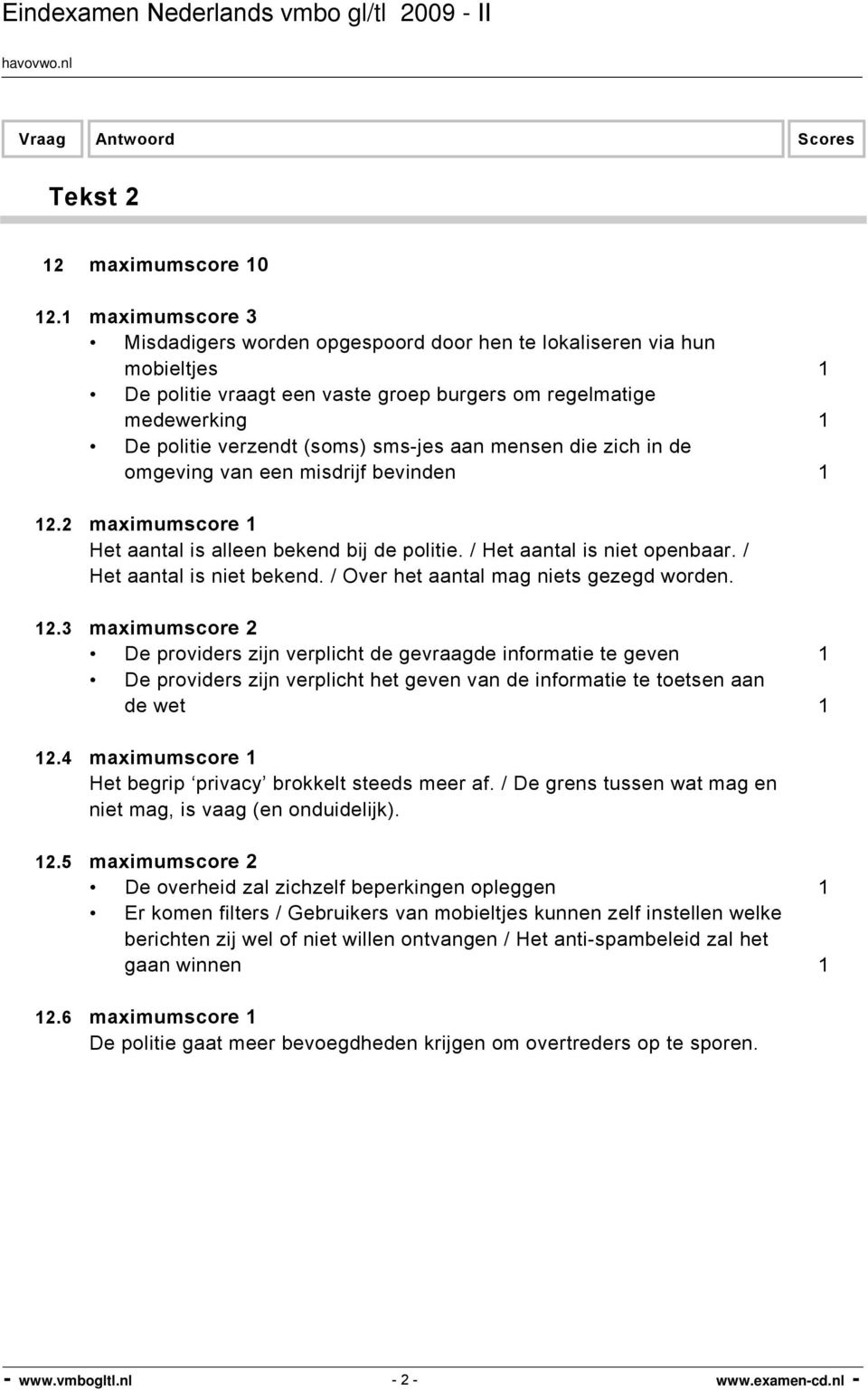 aan mensen die zich in de omgeving van een misdrijf bevinden 1 12.2 maximumscore 1 Het aantal is alleen bekend bij de politie. / Het aantal is niet openbaar. / Het aantal is niet bekend.