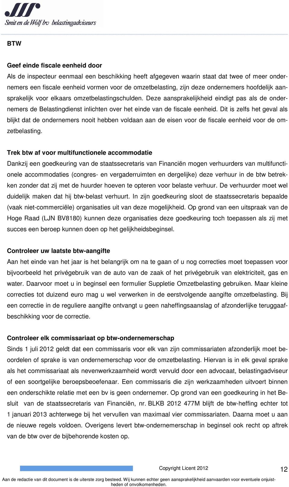 Dit is zelfs het geval als blijkt dat de ondernemers nooit hebben voldaan aan de eisen voor de fiscale eenheid voor de omzetbelasting.