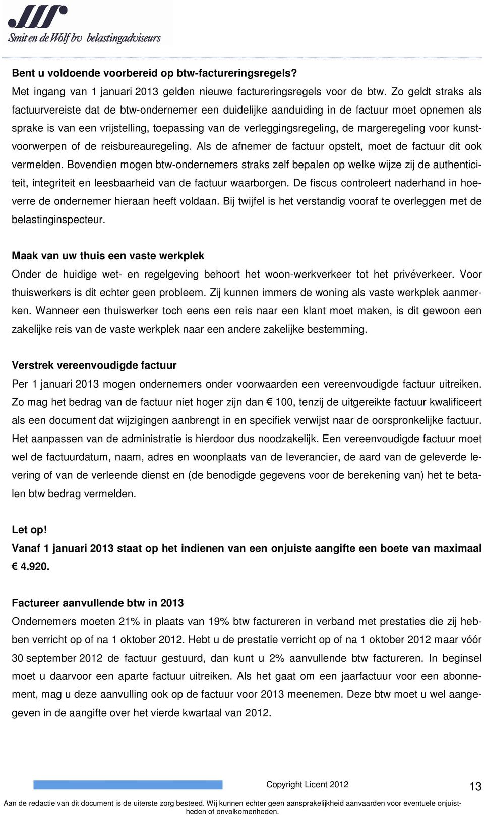 margeregeling voor kunstvoorwerpen of de reisbureauregeling. Als de afnemer de factuur opstelt, moet de factuur dit ook vermelden.