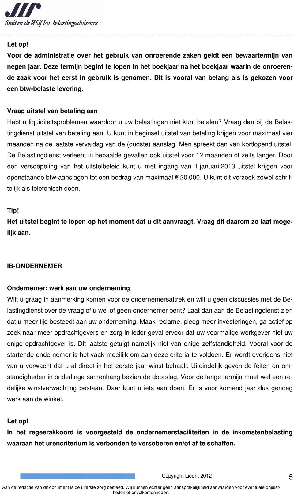 Vraag uitstel van betaling aan Hebt u liquiditeitsproblemen waardoor u uw belastingen niet kunt betalen? Vraag dan bij de Belastingdienst uitstel van betaling aan.