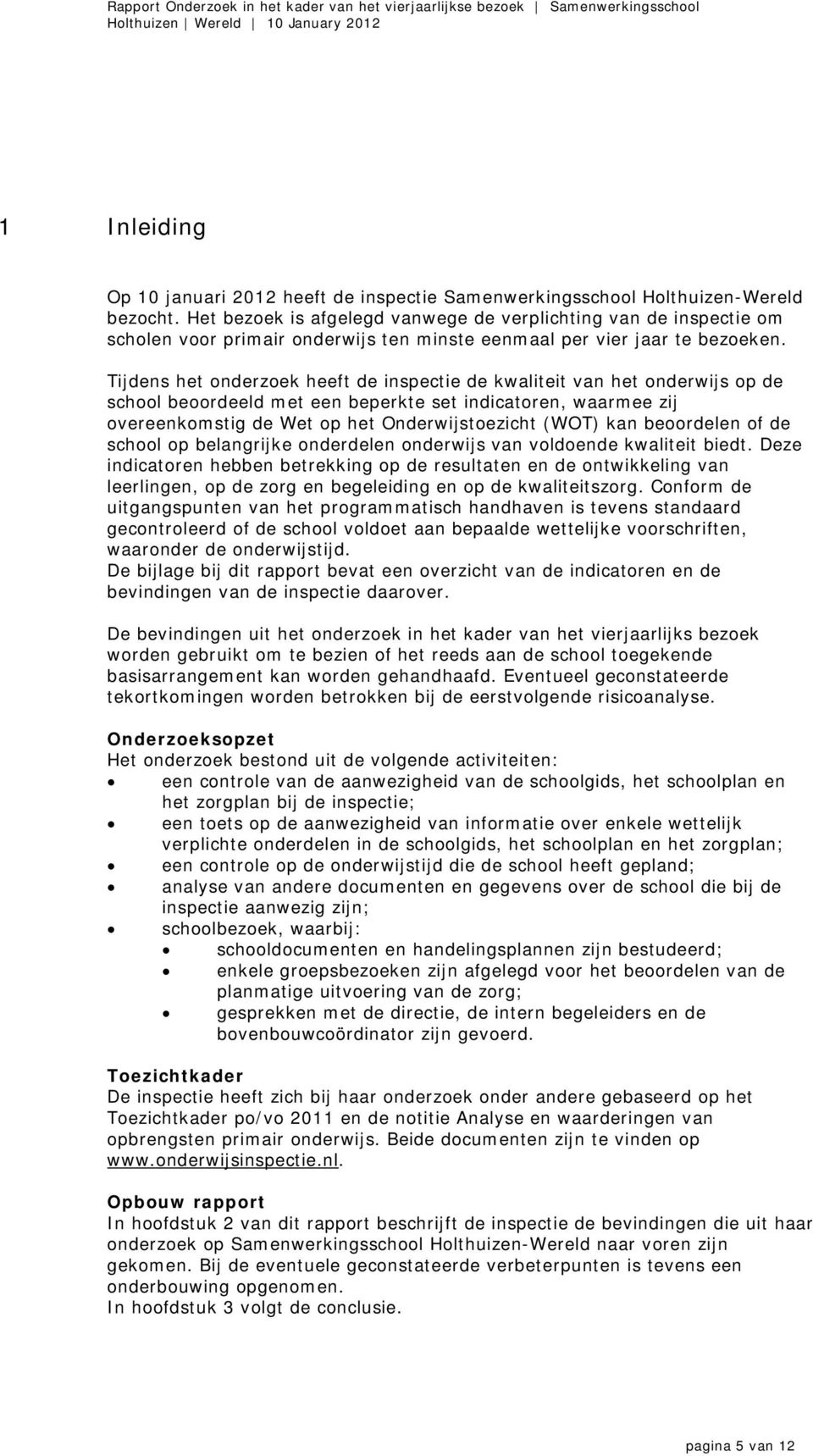 Tijdens het onderzoek heeft de inspectie de kwaliteit van het onderwijs op de school beoordeeld met een beperkte set indicatoren, waarmee zij overeenkomstig de Wet op het Onderwijstoezicht (WOT) kan