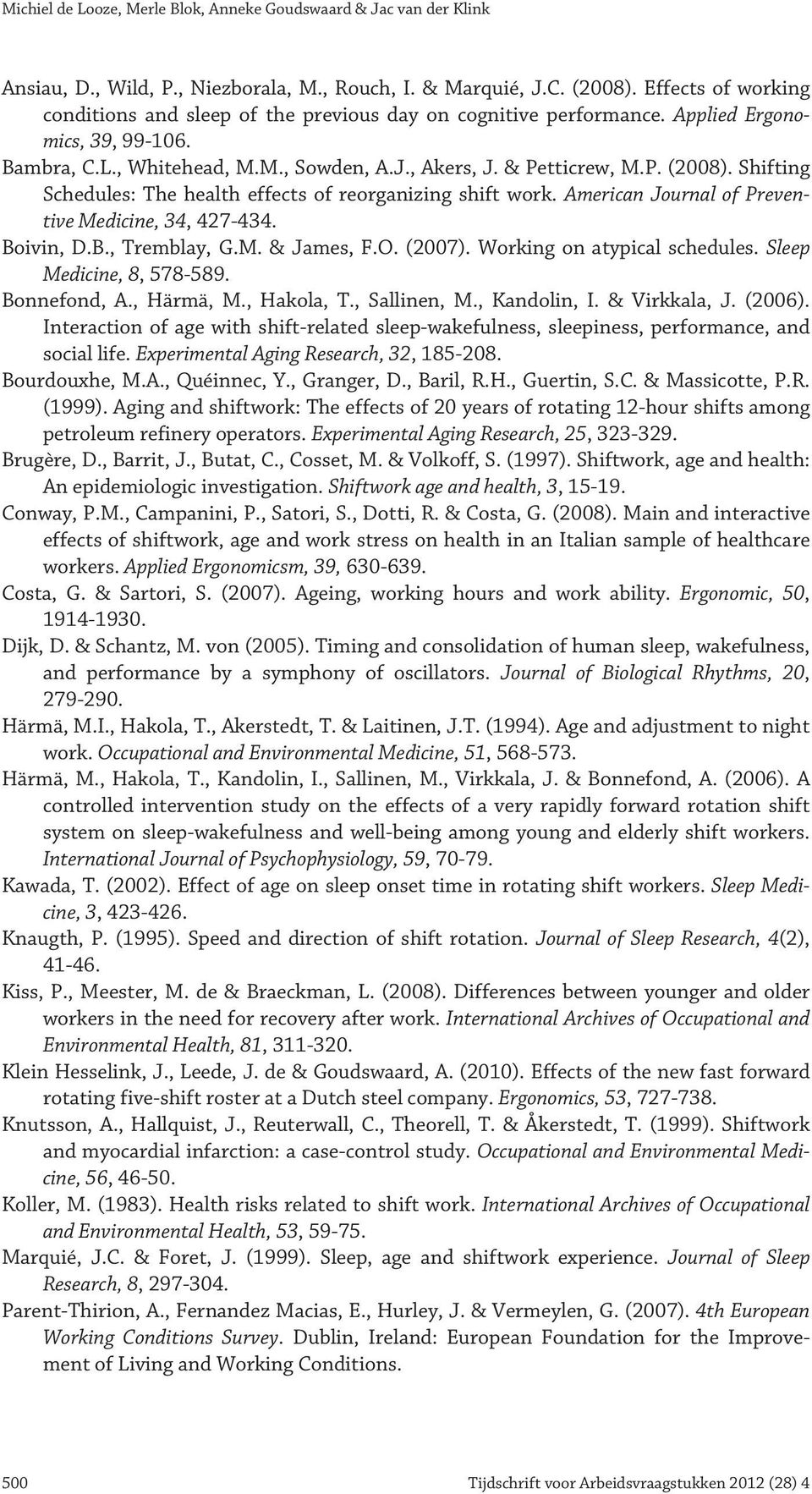 Shifting Schedules: The health effects of reorganizing shift work. American Journal of Preventive Medicine, 34, 427434. Boivin, D.B., Tremblay, G.M. & James, F.O. (27). Working on atypical schedules.