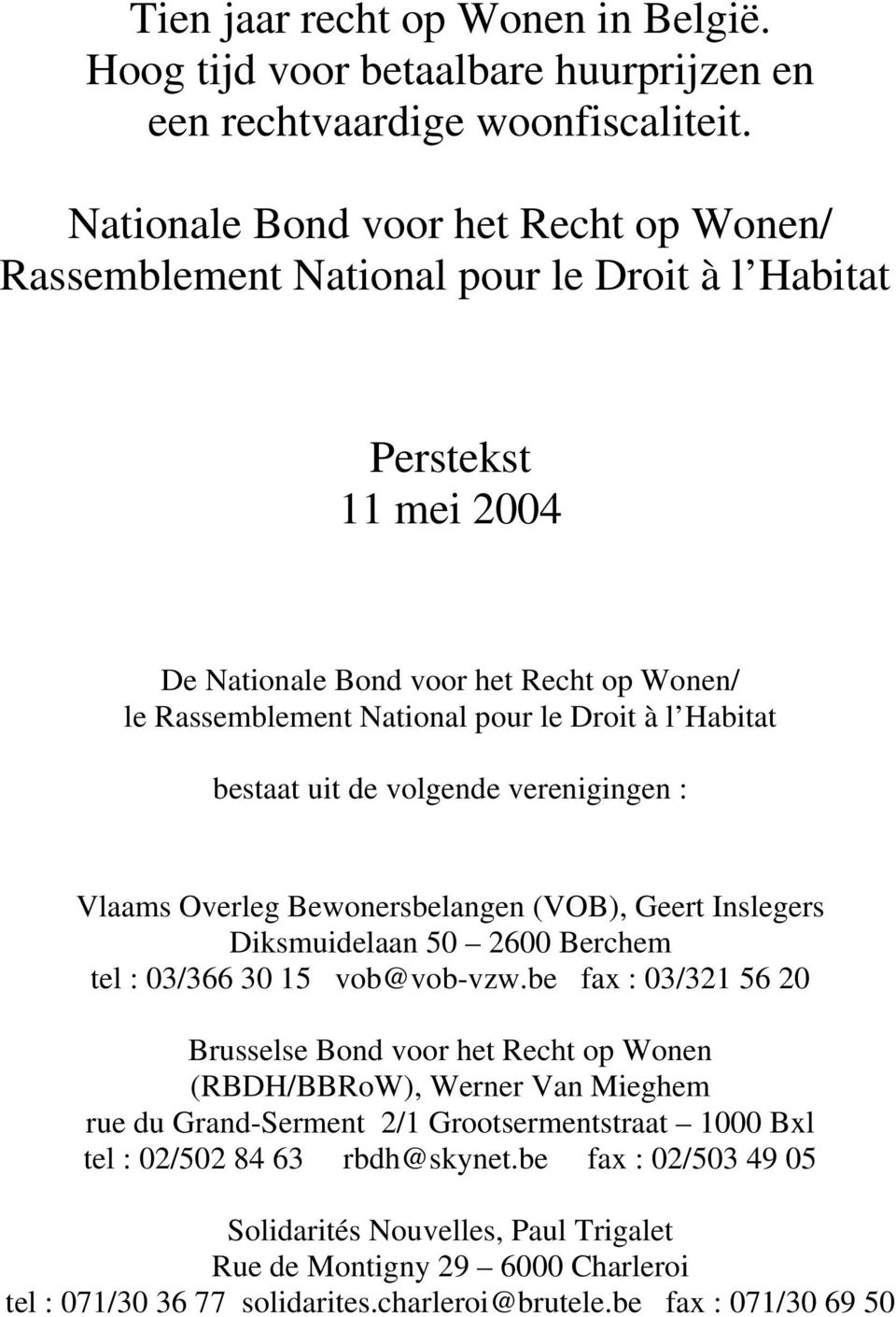 Habitat bestaat uit de volgende verenigingen : Vlaams Overleg Bewonersbelangen (VOB), Geert Inslegers Diksmuidelaan 50 2600 Berchem tel : 03/366 30 15 vob@vob-vzw.