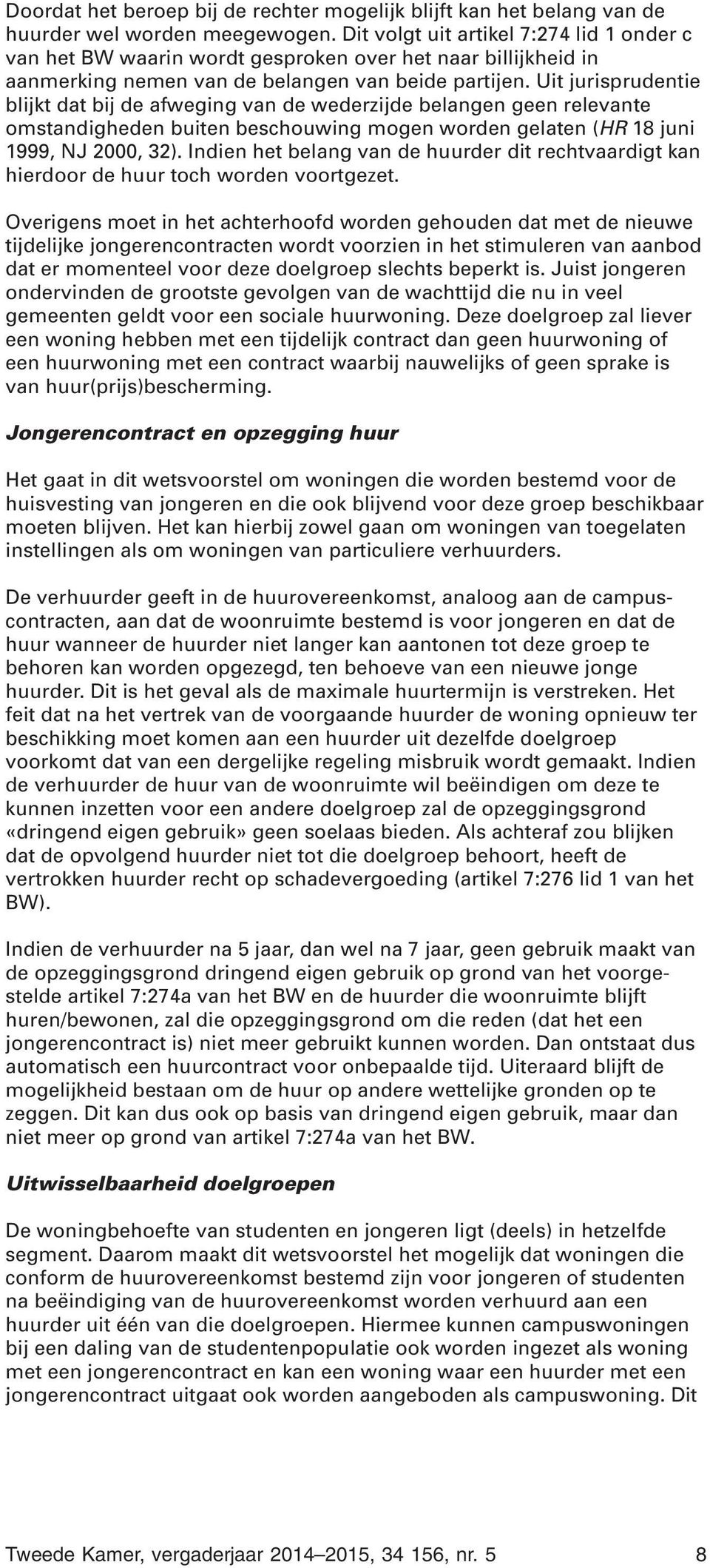 Uit jurisprudentie blijkt dat bij de afweging van de wederzijde belangen geen relevante omstandigheden buiten beschouwing mogen worden gelaten (HR 18 juni 1999, NJ 2000, 32).