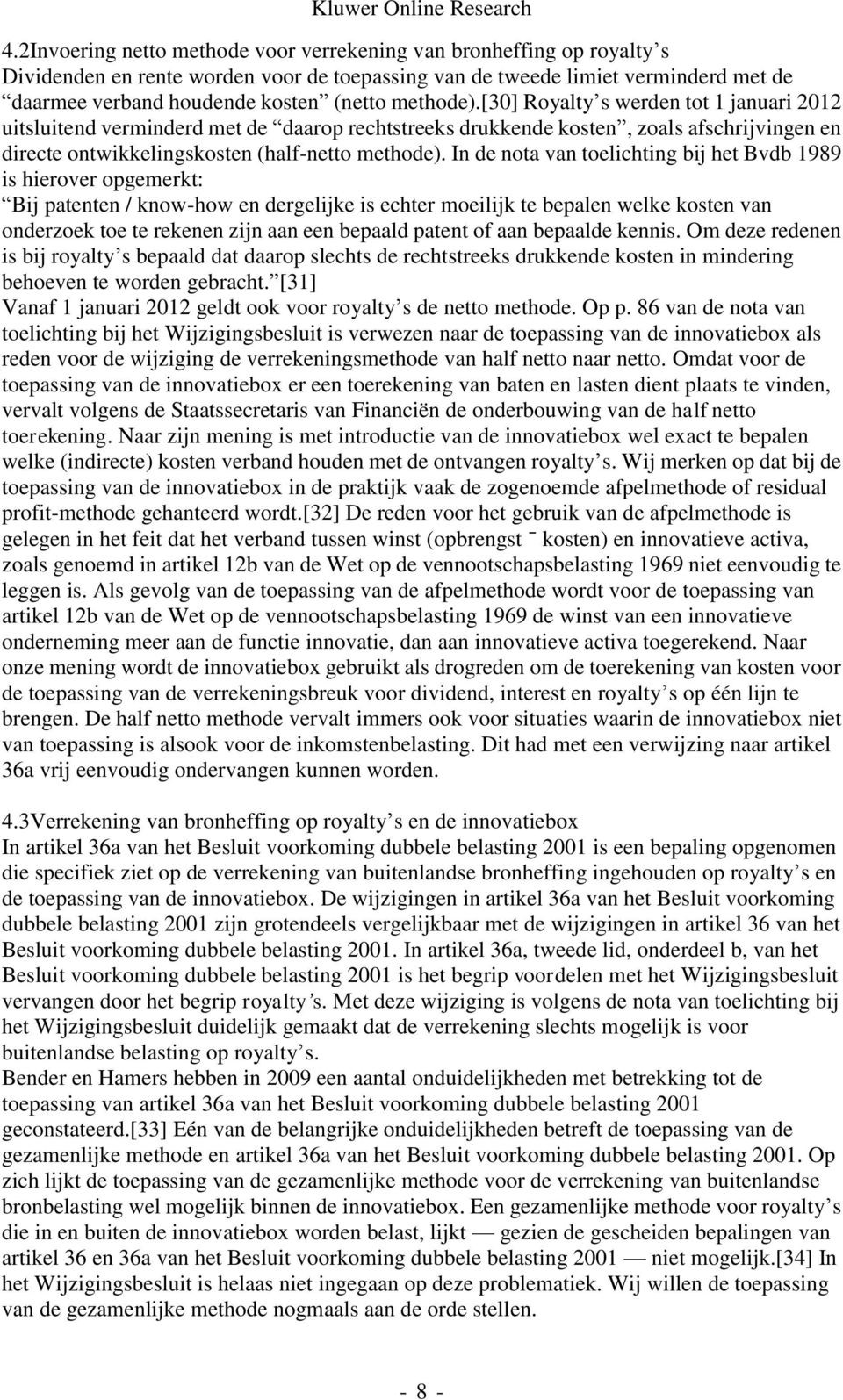 In de nota van toelichting bij het Bvdb 1989 is hierover opgemerkt: Bij patenten / know-how en dergelijke is echter moeilijk te bepalen welke kosten van onderzoek toe te rekenen zijn aan een bepaald