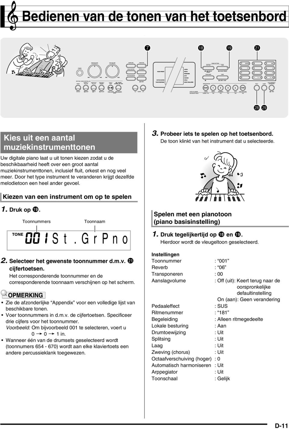 De toon klinkt van het instrument dat u selecteerde. Kiezen van een instrument om op te spelen 1. Druk op bt. Toonnummers S t Toonnaam. G r P n o 2. Selecteer het gewenste toonnummer d.m.v. cl Het corresponderende toonnummer en de corresponderende toonnaam verschijnen op het scherm.