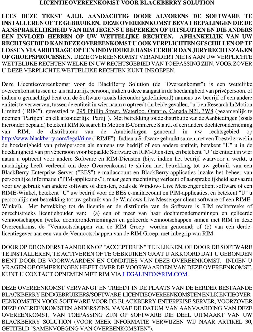 AFHANKELIJK VAN UW RECHTSGEBIED KAN DEZE OVEREENKOMST U OOK VERPLICHTEN GESCHILLEN OP TE LOSSEN VIA ARBITRAGE OP EEN INDIVIDUELE BASIS EERDER DAN JURYRECHTSZAKEN OF GROEPSPROCESSEN.