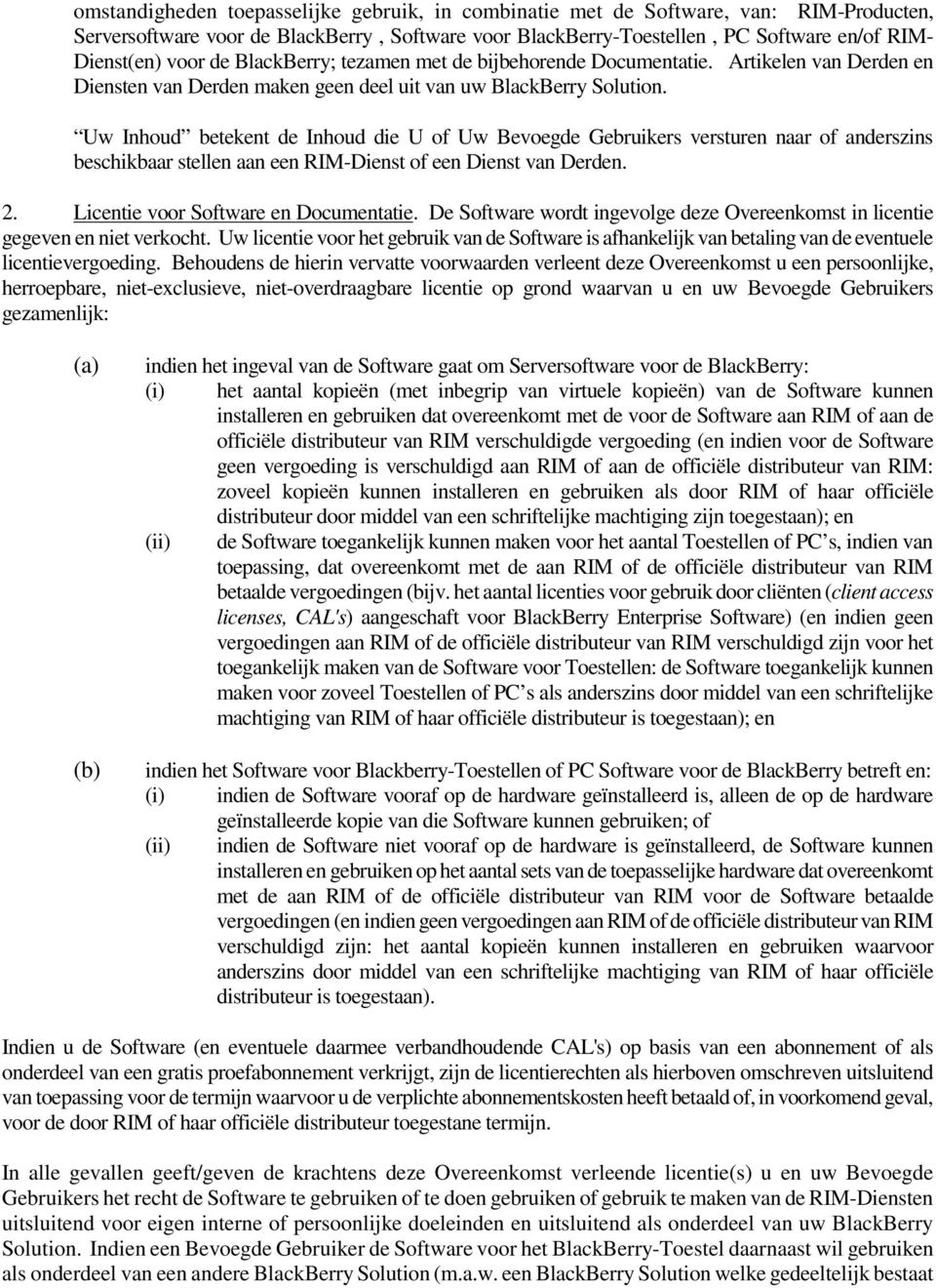 Uw Inhoud betekent de Inhoud die U of Uw Bevoegde Gebruikers versturen naar of anderszins beschikbaar stellen aan een RIM-Dienst of een Dienst van Derden. 2. Licentie voor Software en Documentatie.