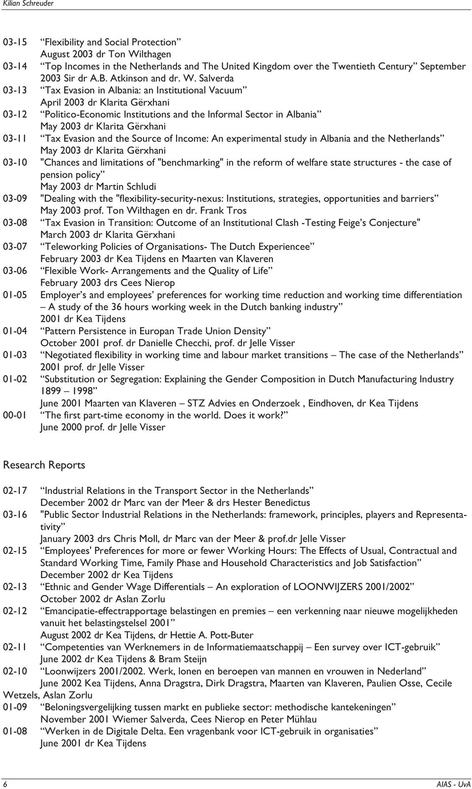 Salverda 03-13 Tax Evasion in Albania: an Institutional Vacuum April 2003 dr Klarita Gërxhani 03-12 Politico-Economic Institutions and the Informal Sector in Albania May 2003 dr Klarita Gërxhani