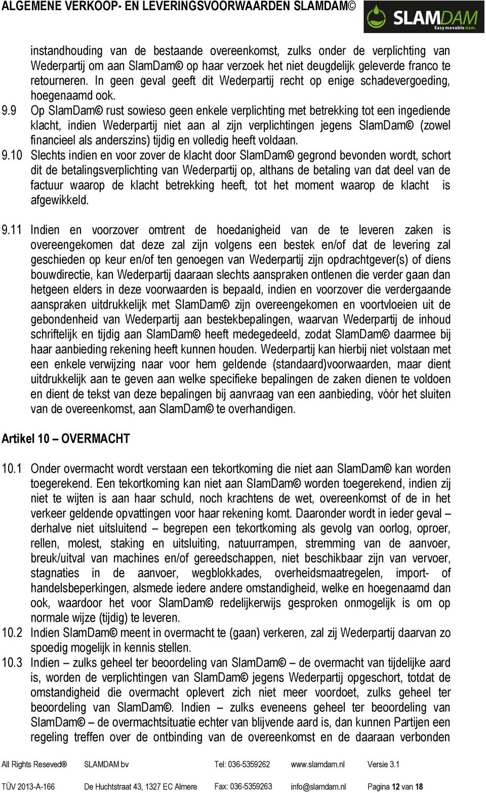 9 Op SlamDam rust sowieso geen enkele verplichting met betrekking tot een ingediende klacht, indien Wederpartij niet aan al zijn verplichtingen jegens SlamDam (zowel financieel als anderszins) tijdig