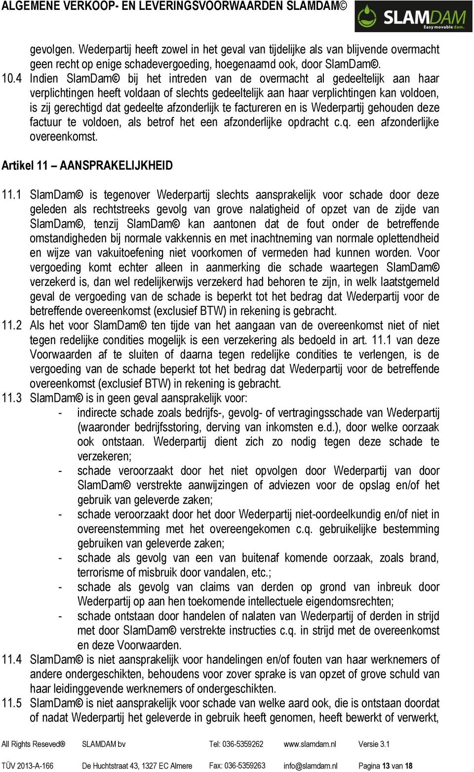 afzonderlijk te factureren en is Wederpartij gehouden deze factuur te voldoen, als betrof het een afzonderlijke opdracht c.q. een afzonderlijke overeenkomst. Artikel 11 AANSPRAKELIJKHEID 11.