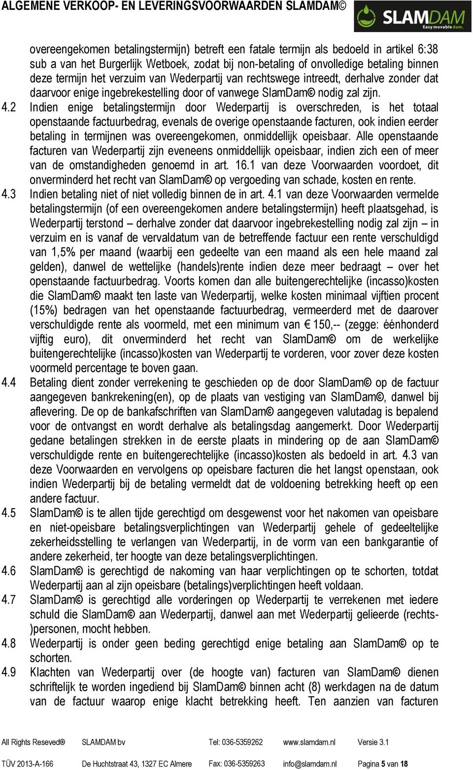 2 Indien enige betalingstermijn door Wederpartij is overschreden, is het totaal openstaande factuurbedrag, evenals de overige openstaande facturen, ook indien eerder betaling in termijnen was