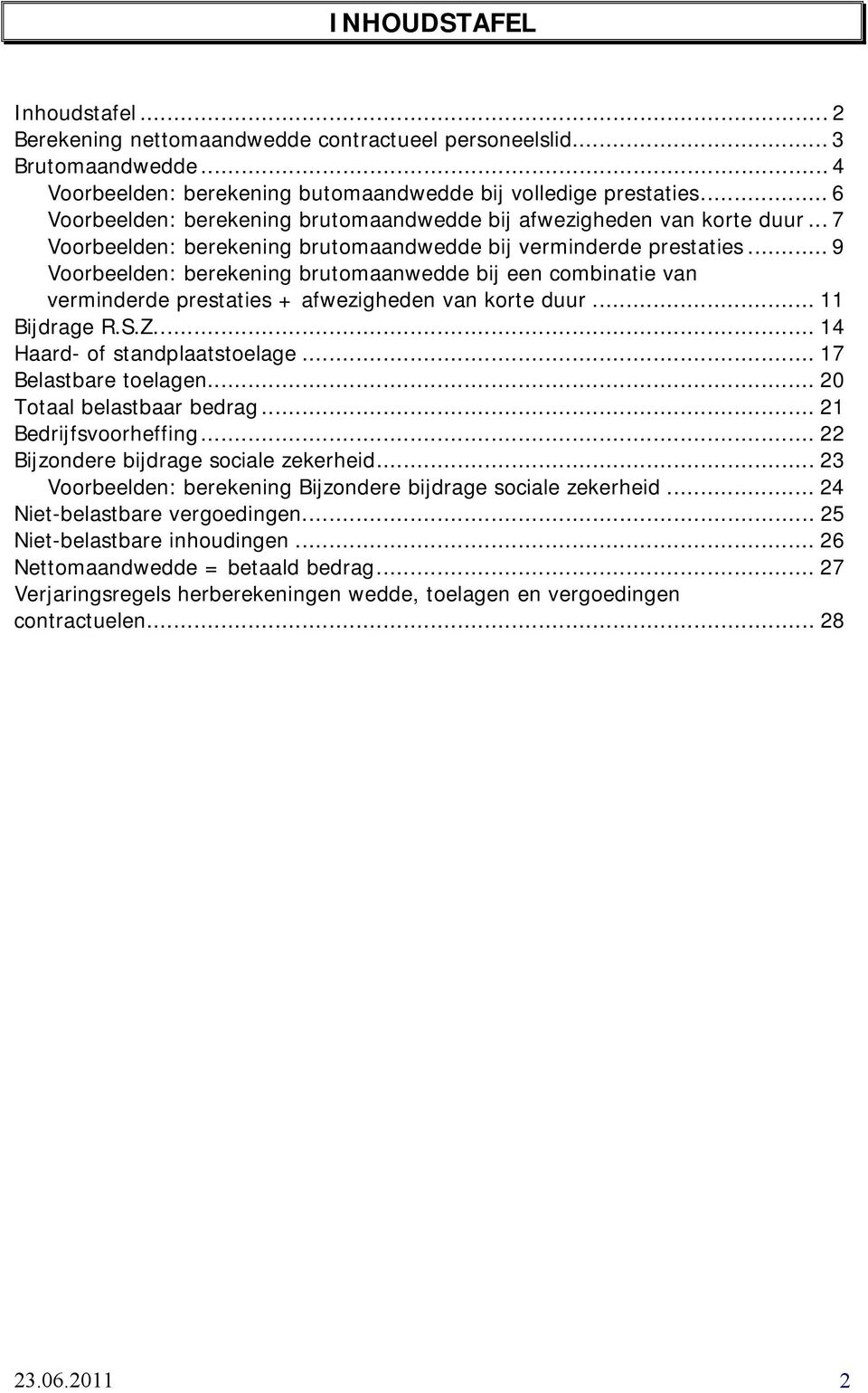 .. 9 Voorbeelden: berekening brutomaanwedde bij een combinatie van verminderde prestaties + afwezigheden van korte duur... 11 Bijdrage R.S.Z... 14 Haard- of standplaatstoelage... 17 Belastbare toelagen.