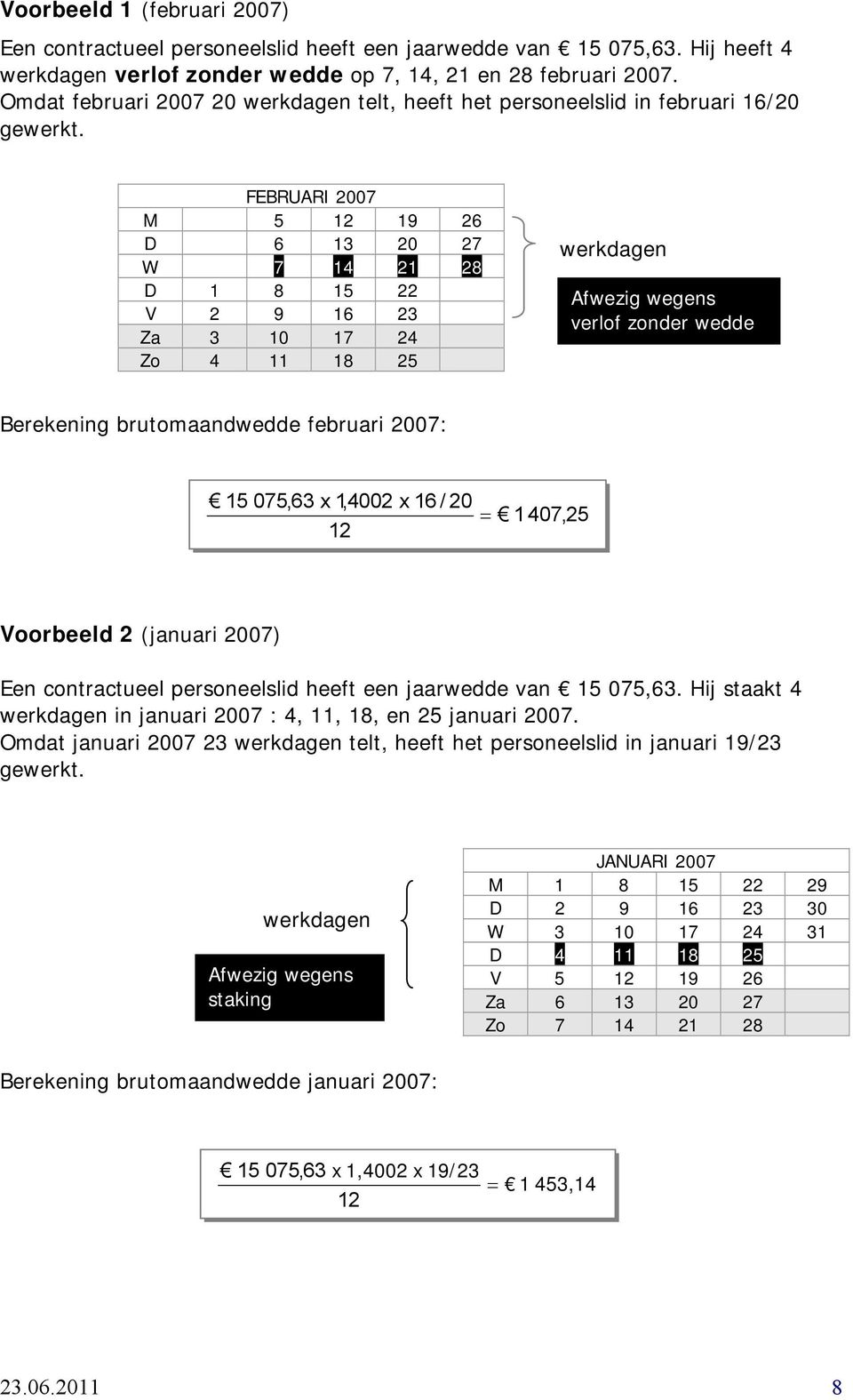 FEBRUARI 2007 M 5 19 26 D 6 13 20 27 W 7 14 21 28 D 1 8 15 22 V 2 9 16 23 Za 3 10 17 24 Zo 4 11 18 25 werkdagen Afwezig wegens verlof zonder wedde Berekening brutomaandwedde februari 2007: 15 075,63