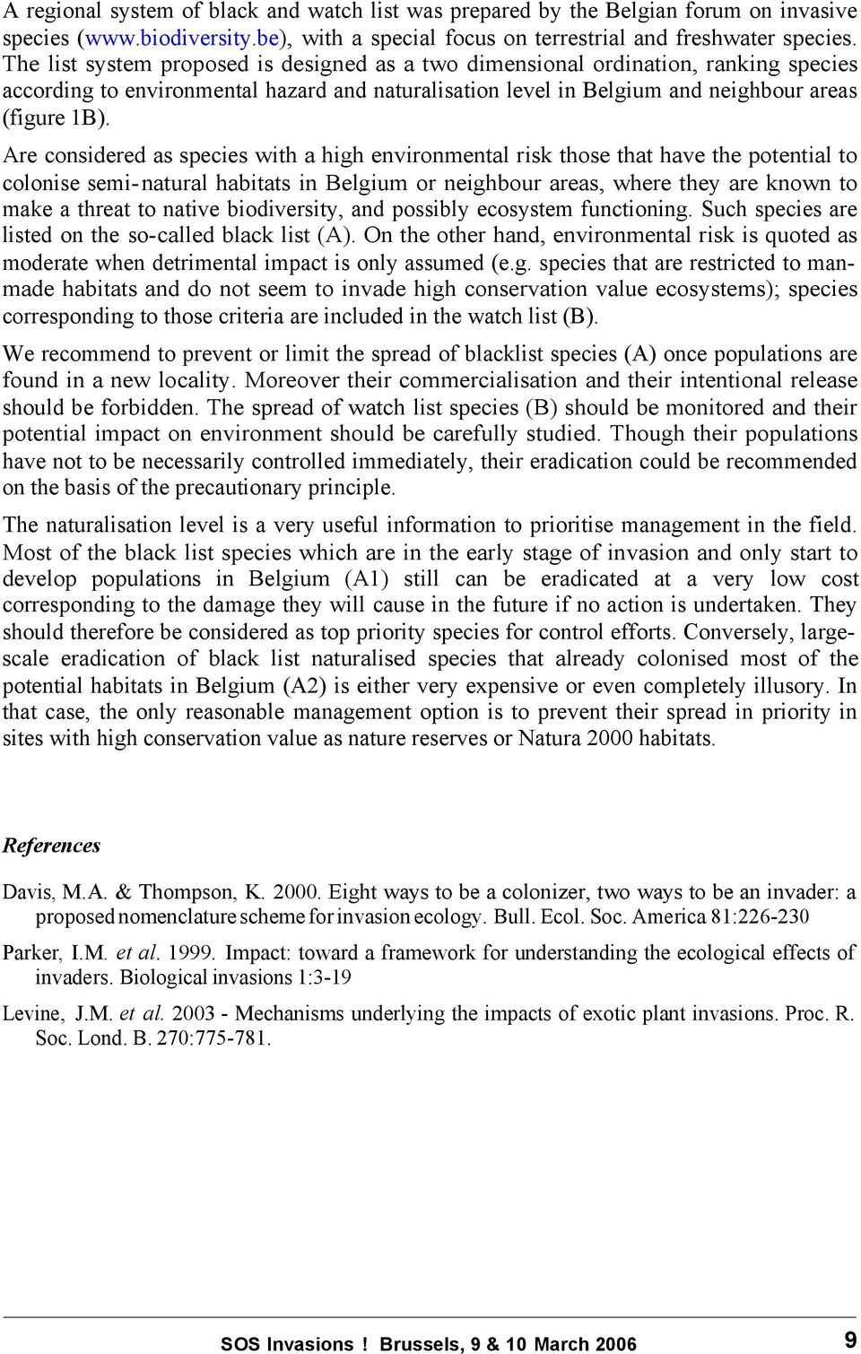 Are considered as species with a high environmental risk those that have the potential to colonise semi- natural habitats in Belgium or neighbour areas, where they are known to make a threat to