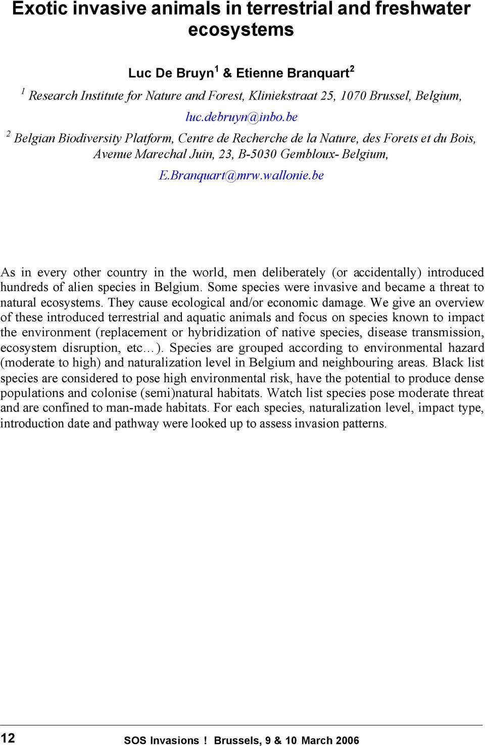 be As in every other country in the world, men deliberately (or accidentally) introduced hundreds of alien species in Belgium. Some species were invasive and became a threat to natural ecosystems.