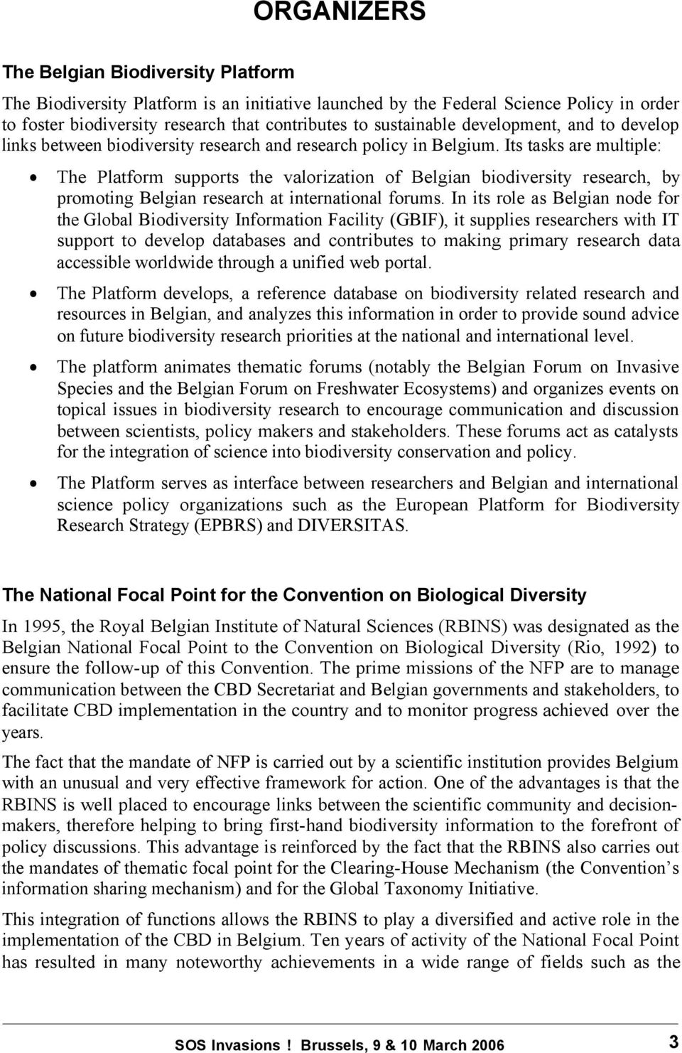 Its tasks are multiple: The Platform supports the valorization of Belgian biodiversity research, by promoting Belgian research at international forums.