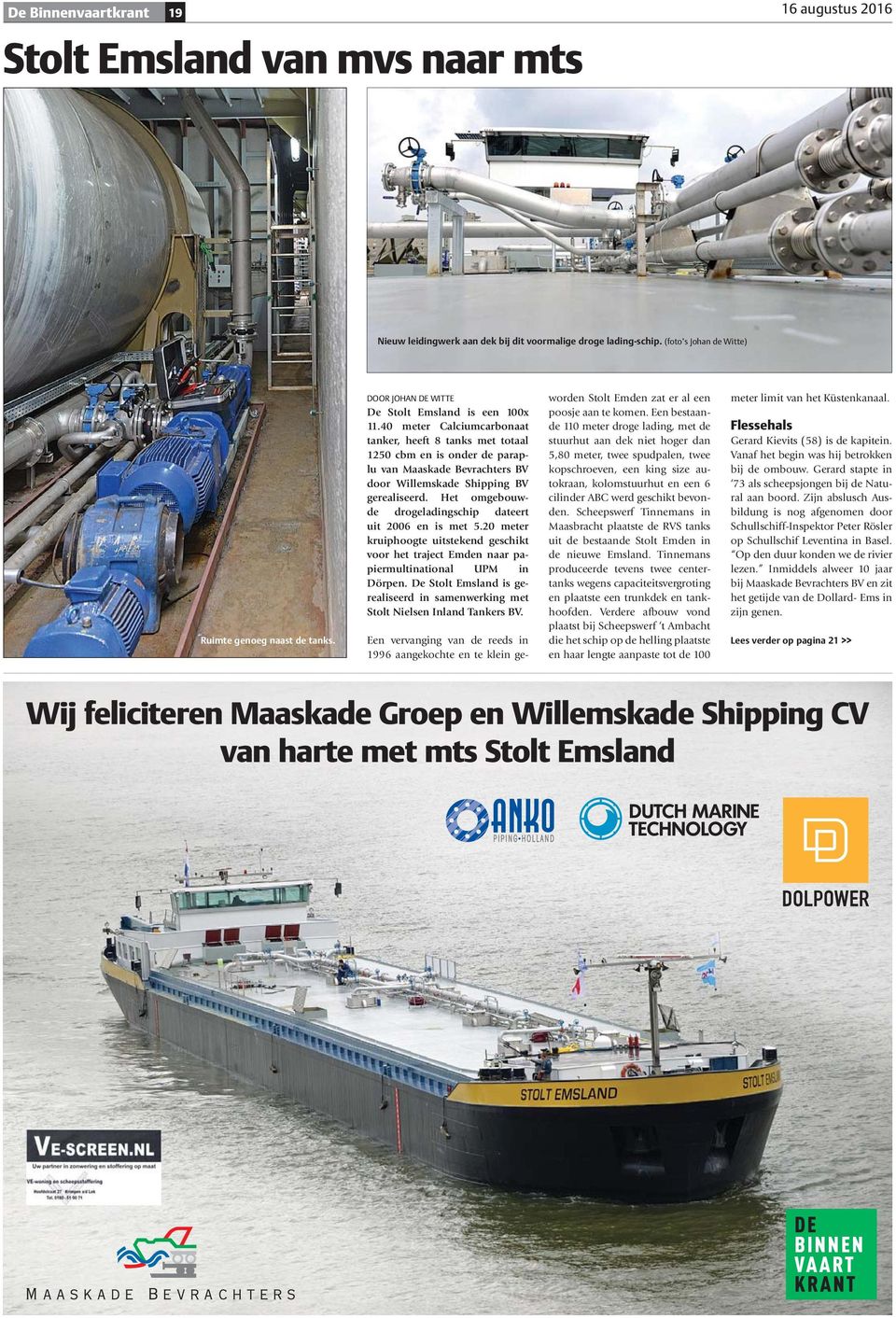 40 meter Calciumcarbonaat tanker, heeft 8 tanks met totaal 1250 cbm en is onder de paraplu van Maaskade Bevrachters BV door Willemskade Shipping BV gerealiseerd.