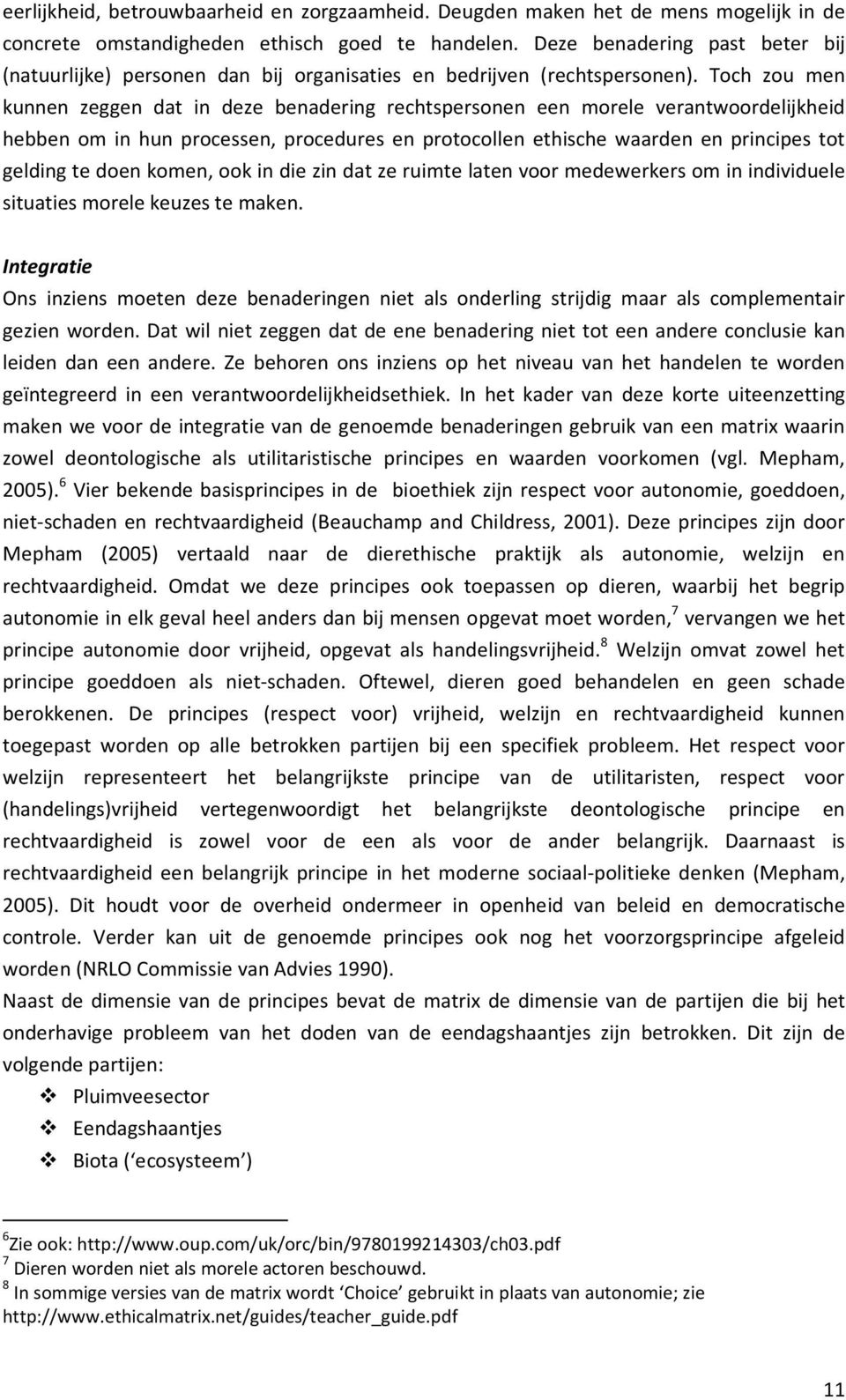 Toch zou men kunnen zeggen dat in deze benadering rechtspersonen een morele verantwoordelijkheid hebben om in hun processen, procedures en protocollen ethische waarden en principes tot gelding te