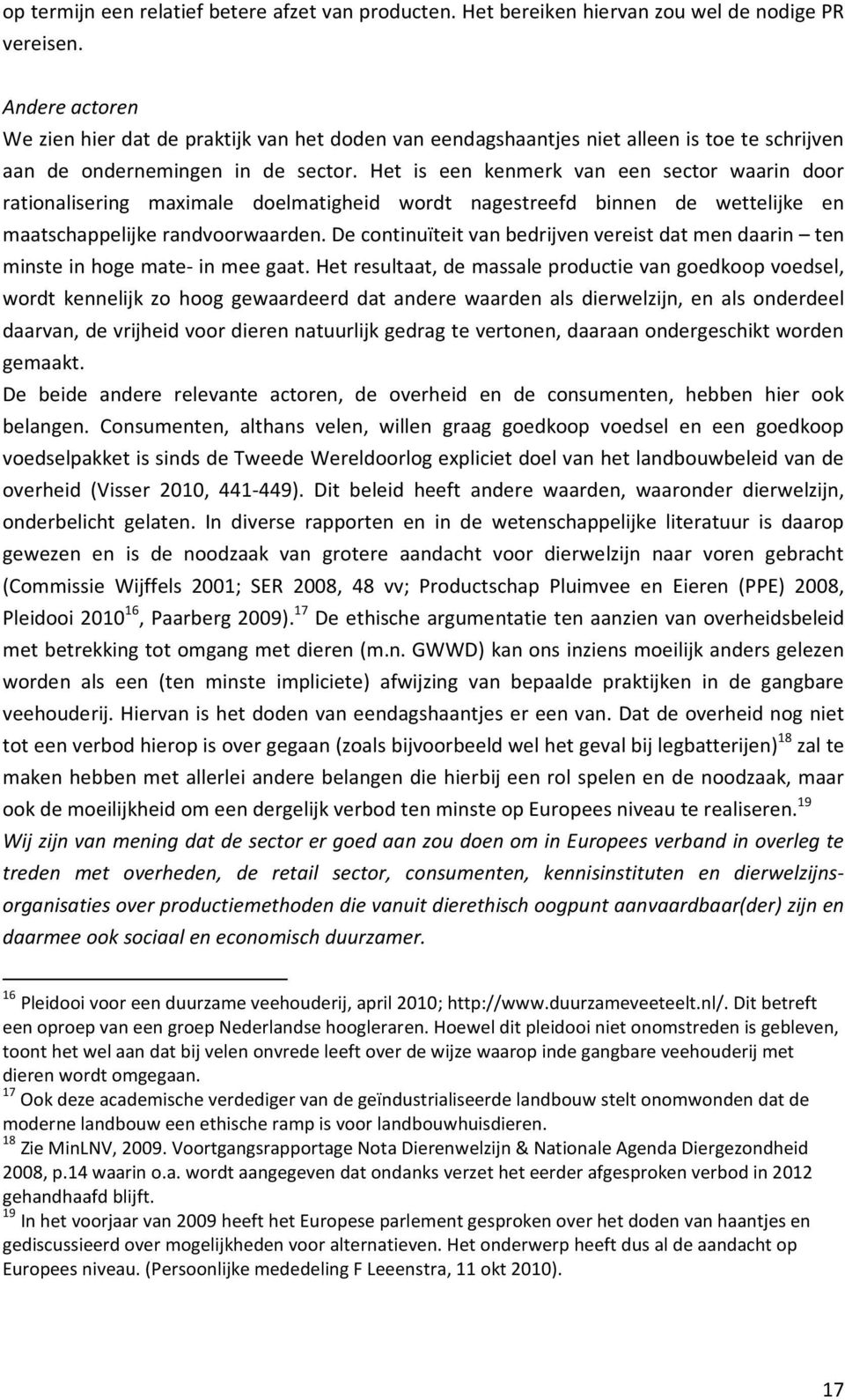 Het is een kenmerk van een sector waarin door rationalisering maximale doelmatigheid wordt nagestreefd binnen de wettelijke en maatschappelijke randvoorwaarden.