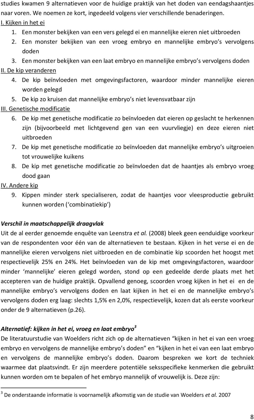 Een monster bekijken van een laat embryo en mannelijke embryo s vervolgens doden II. De kip veranderen 4. De kip beïnvloeden met omgevingsfactoren, waardoor minder mannelijke eieren worden gelegd 5.