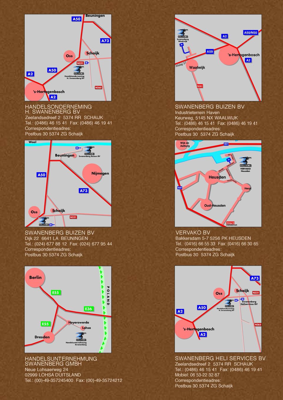 : (0486) 46 15 41 Fax: (0486) 46 19 41 Waal Beuningen Swanenberg Buizen BV A50 Nijmegen A73 A50 Oss Schaijk N321 SWANENBERG BUIZEN BV Dijk 22 6641 LA BEUNINGEN Tel.