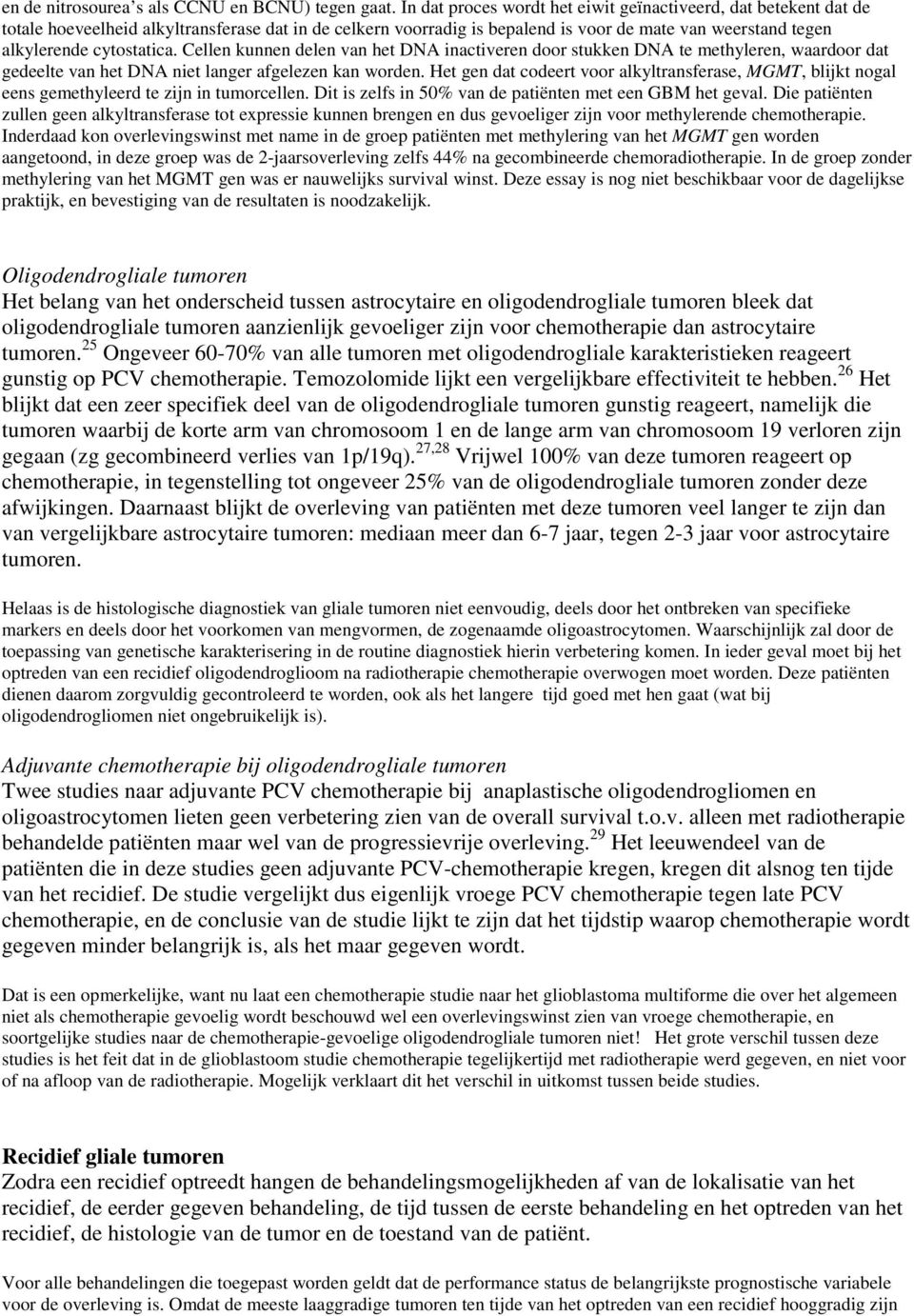 cytostatica. Cellen kunnen delen van het DNA inactiveren door stukken DNA te methyleren, waardoor dat gedeelte van het DNA niet langer afgelezen kan worden.