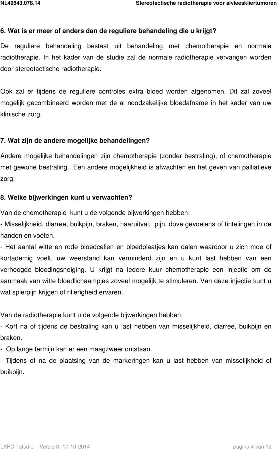 Dit zal zoveel mogelijk gecombineerd worden met de al noodzakelijke bloedafname in het kader van uw klinische zorg. 7. Wat zijn de andere mogelijke behandelingen?