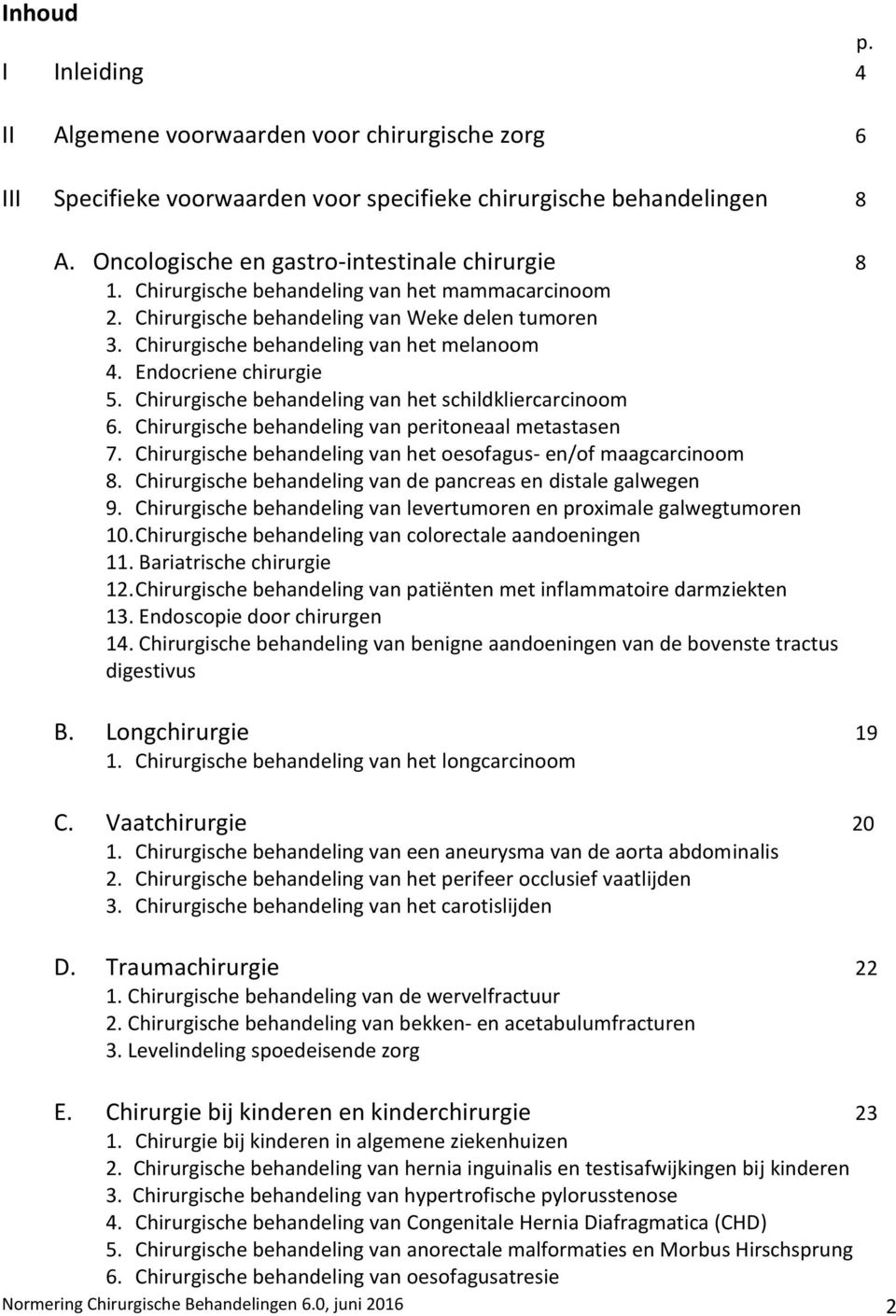 Chirurgische behandeling van het schildkliercarcinoom 6. Chirurgische behandeling van peritoneaal metastasen 7. Chirurgische behandeling van het oesofagus- en/of maagcarcinoom 8.