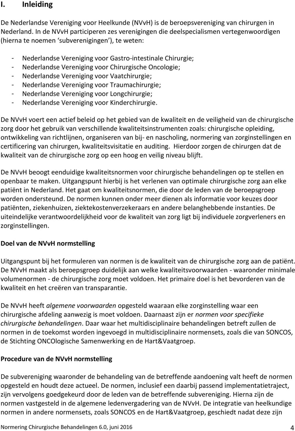 Nederlandse Vereniging voor Chirurgische Oncologie; - Nederlandse Vereniging voor Vaatchirurgie; - Nederlandse Vereniging voor Traumachirurgie; - Nederlandse Vereniging voor Longchirurgie; -