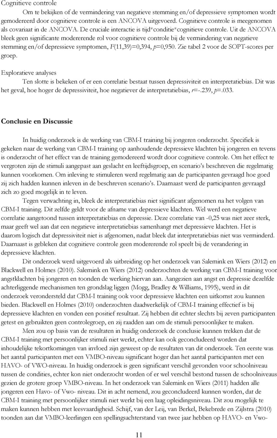 Uit de ANCOVA bleek geen significante modererende rol voor cognitieve controle bij de vermindering van negatieve stemming en/of depressieve symptomen, F(11,39)=0,394, p=0,950.