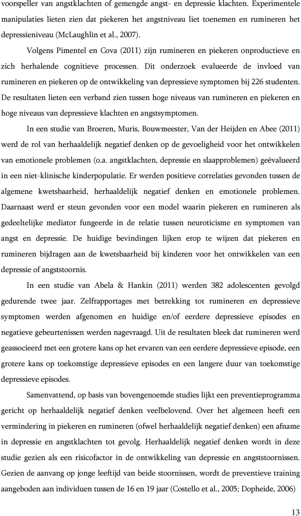 Volgens Pimentel en Cova (2011) zijn rumineren en piekeren onproductieve en zich herhalende cognitieve processen.