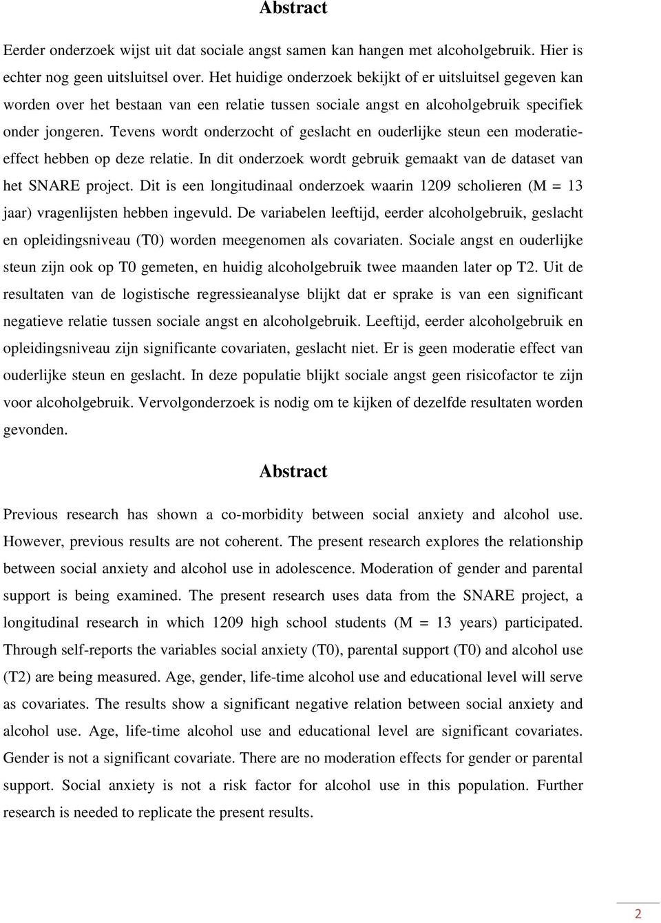 Tevens wordt onderzocht of geslacht en ouderlijke steun een moderatieeffect hebben op deze relatie. In dit onderzoek wordt gebruik gemaakt van de dataset van het SNARE project.