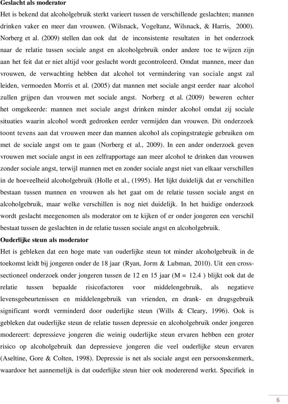 (2009) stellen dan ook dat de inconsistente resultaten in het onderzoek naar de relatie tussen sociale angst en alcoholgebruik onder andere toe te wijzen zijn aan het feit dat er niet altijd voor