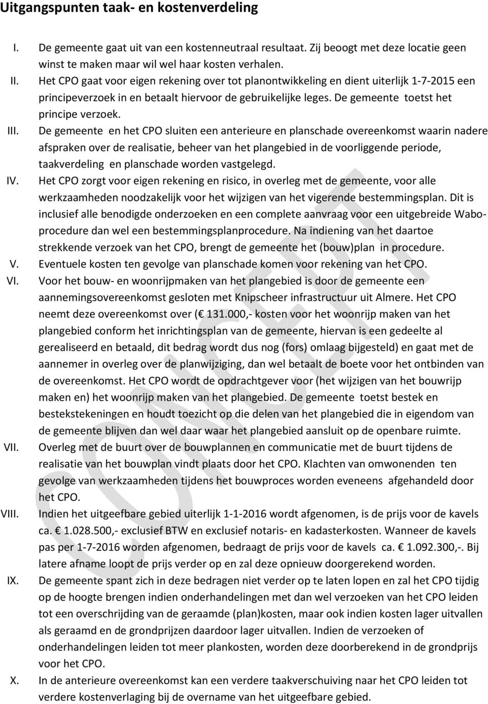 De gemeente en het CPO sluiten een anterieure en planschade overeenkomst waarin nadere afspraken over de realisatie, beheer van het plangebied in de voorliggende periode, taakverdeling en planschade