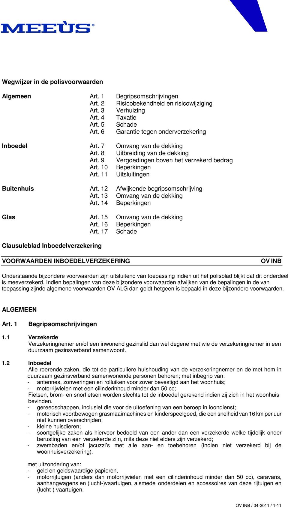 11 Uitsluitingen Buitenhuis Art. 12 Afwijkende begripsomschrijving Art. 13 Omvang van de dekking Art. 14 Beperkingen Glas Art. 15 Omvang van de dekking Art. 16 Beperkingen Art.