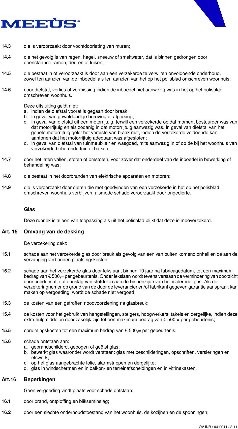 6 door diefstal, verlies of vermissing indien de inboedel niet aanwezig was in het op het polisblad omschreven woonhuis. Deze uitsluiting geldt niet: a.