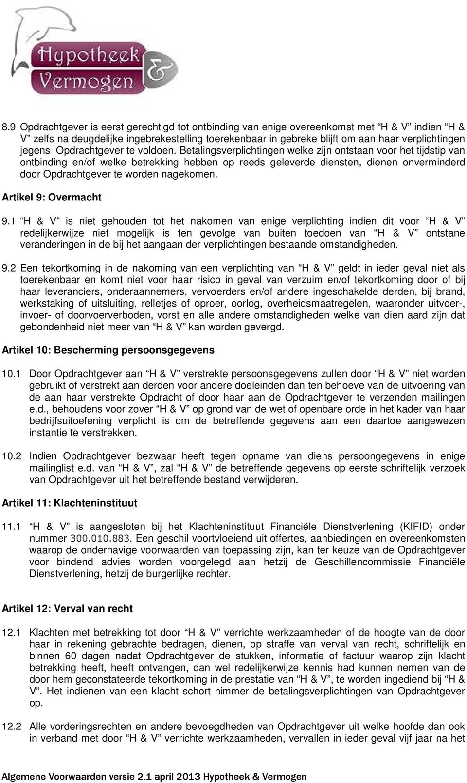 Betalingsverplichtingen welke zijn ontstaan voor het tijdstip van ontbinding en/of welke betrekking hebben op reeds geleverde diensten, dienen onverminderd door Opdrachtgever te worden nagekomen.