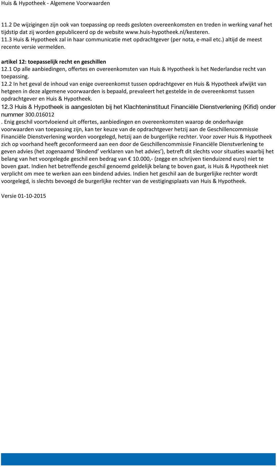 1 Op alle aanbiedingen, offertes en overeenkomsten van Huis & Hypotheek is het Nederlandse recht van toepassing. 12.