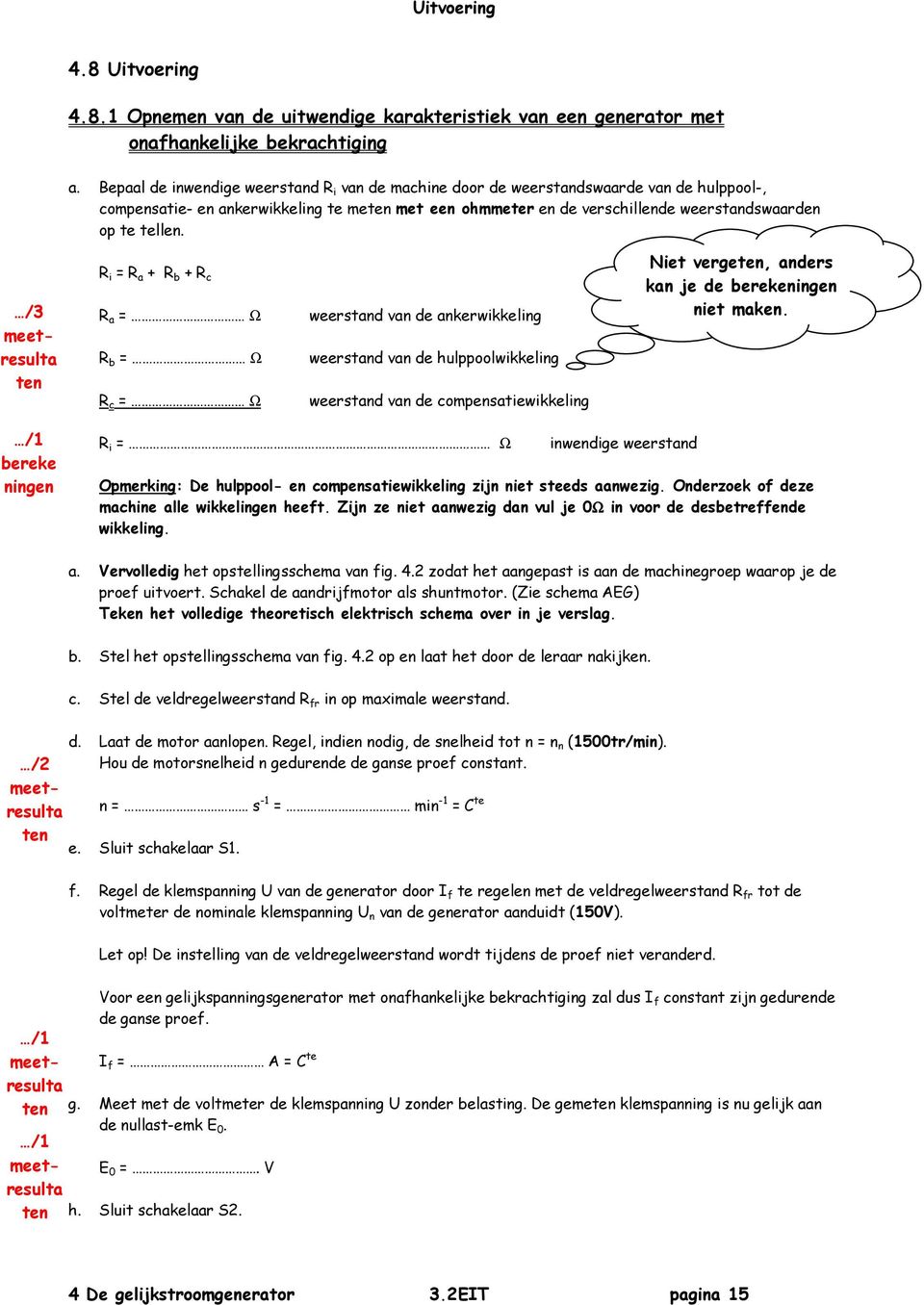 /3 meetresult ten R i = R + R b + R c R = Ω R b = Ω R c = Ω weerstnd vn de nkerwikkeling weerstnd vn de hulppoolwikkeling weerstnd vn de compenstiewikkeling Niet vergeten, nders kn je de berekeningen